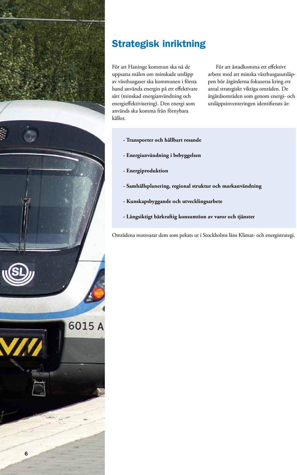 För att åstadkomma ett effektivt arbete med att minska växthusgasutsläppen bör åtgärderna fokuseras kring ett antal strategiskt viktiga områden.