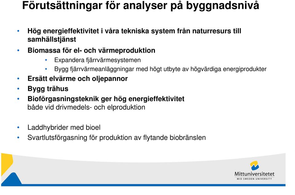 utbyte av högvärdiga energiprodukter Ersätt elvärme och oljepannor Bygg trähus Bioförgasningsteknik ger hög