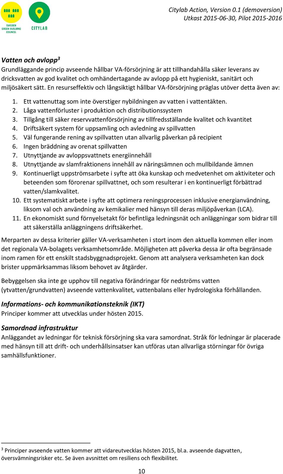 Låga vattenförluster i produktion och distributionssystem 3. Tillgång till säker reservvattenförsörjning av tillfredsställande kvalitet och kvantitet 4.