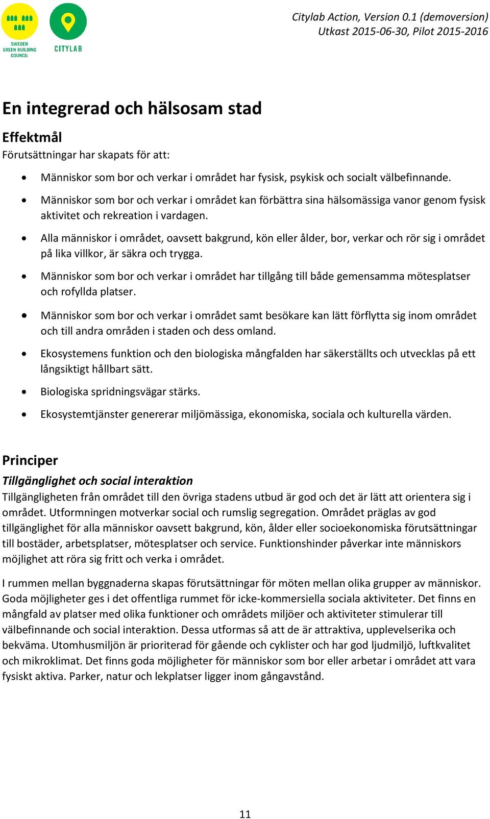 Alla människor i området, oavsett bakgrund, kön eller ålder, bor, verkar och rör sig i området på lika villkor, är säkra och trygga.