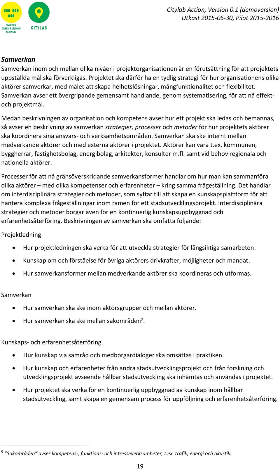 Samverkan avser ett övergripande gemensamt handlande, genom systematisering, för att nå effektoch projektmål.