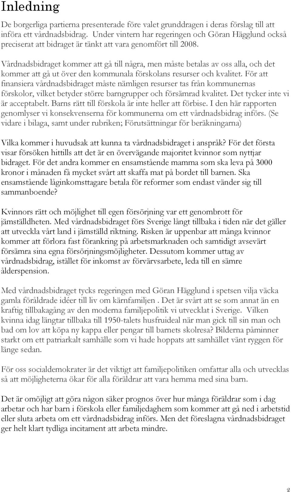 Vårdnadsbidraget kommer att gå till några, men måste betalas av oss alla, och det kommer att gå ut över den kommunala förskolans resurser och kvalitet.