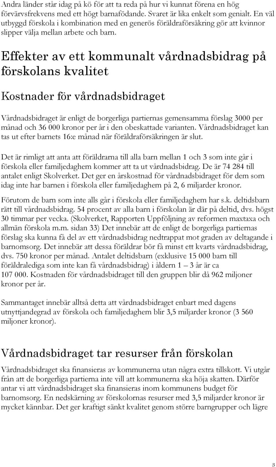 Effekter av ett kommunalt vårdnadsbidrag på förskolans kvalitet Kostnader för vårdnadsbidraget Vårdnadsbidraget är enligt de borgerliga partiernas gemensamma förslag 3000 per månad och 36 000 kronor