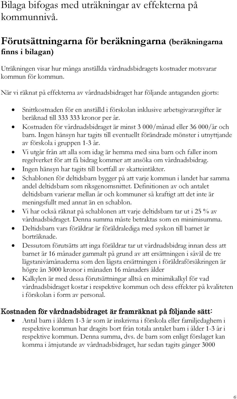 När vi räknat på effekterna av vårdnadsbidraget har följande antaganden gjorts: Snittkostnaden för en anställd i förskolan inklusive arbetsgivaravgifter är beräknad till 333 333 kronor per år.