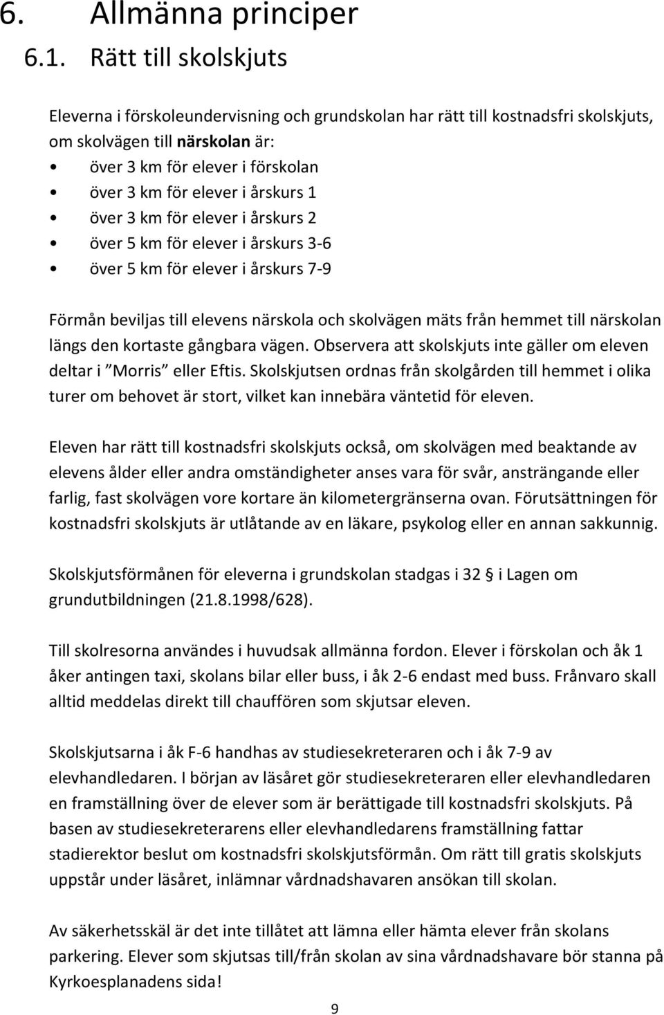 årskurs 1 över 3 km för elever i årskurs 2 över 5 km för elever i årskurs 3-6 över 5 km för elever i årskurs 7-9 Förmån beviljas till elevens närskola och skolvägen mäts från hemmet till närskolan