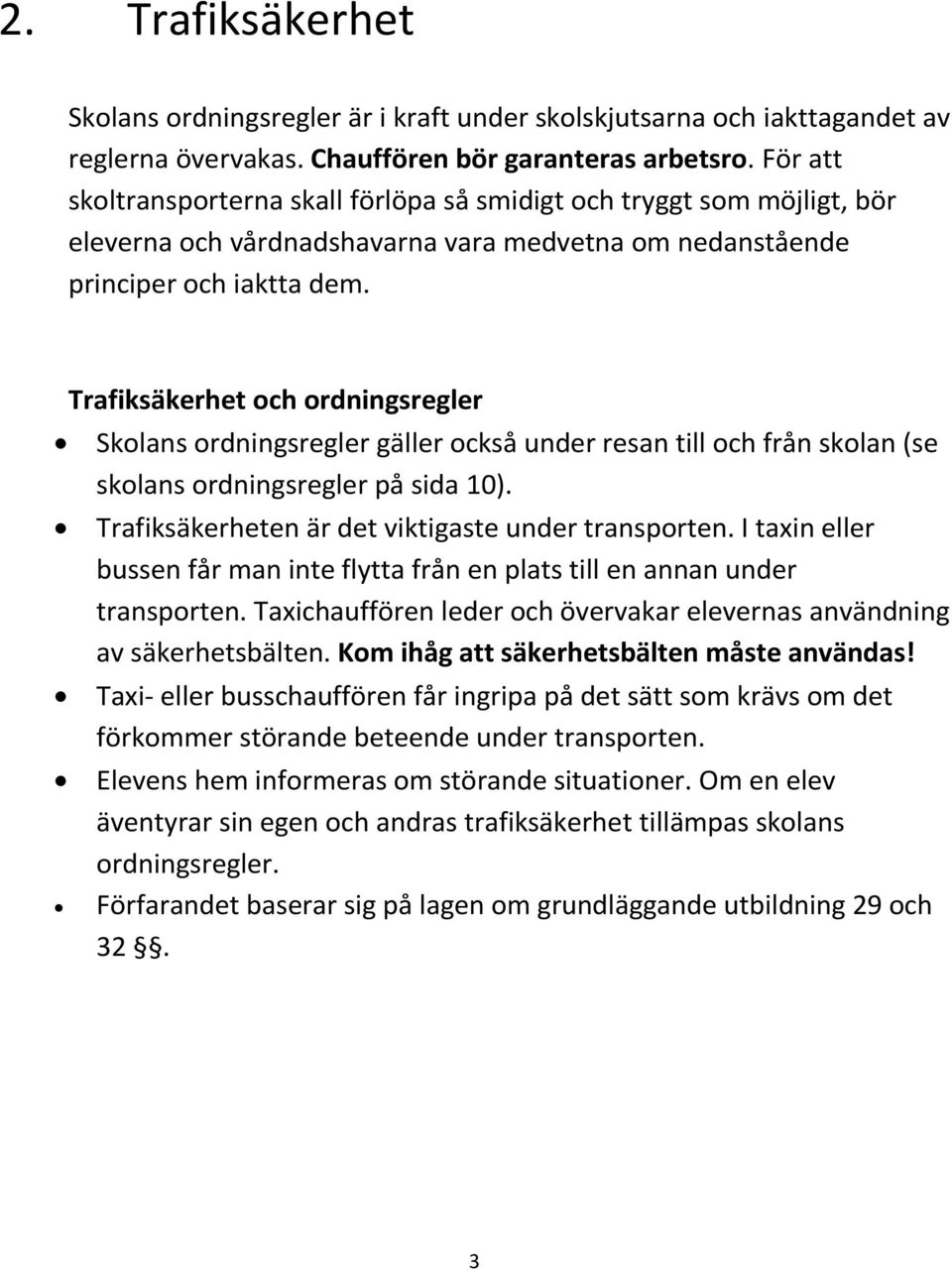 Trafiksäkerhet och ordningsregler Skolans ordningsregler gäller också under resan till och från skolan (se skolans ordningsregler på sida 10). Trafiksäkerheten är det viktigaste under transporten.