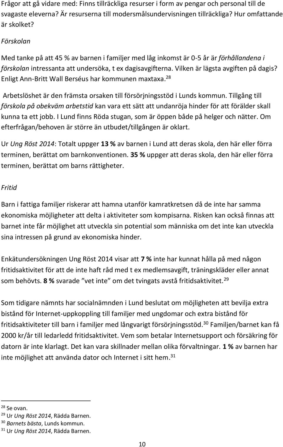Enligt Ann-Britt Wall Berséus har kommunen maxtaxa. 28 Arbetslöshet är den främsta orsaken till försörjningsstöd i Lunds kommun.