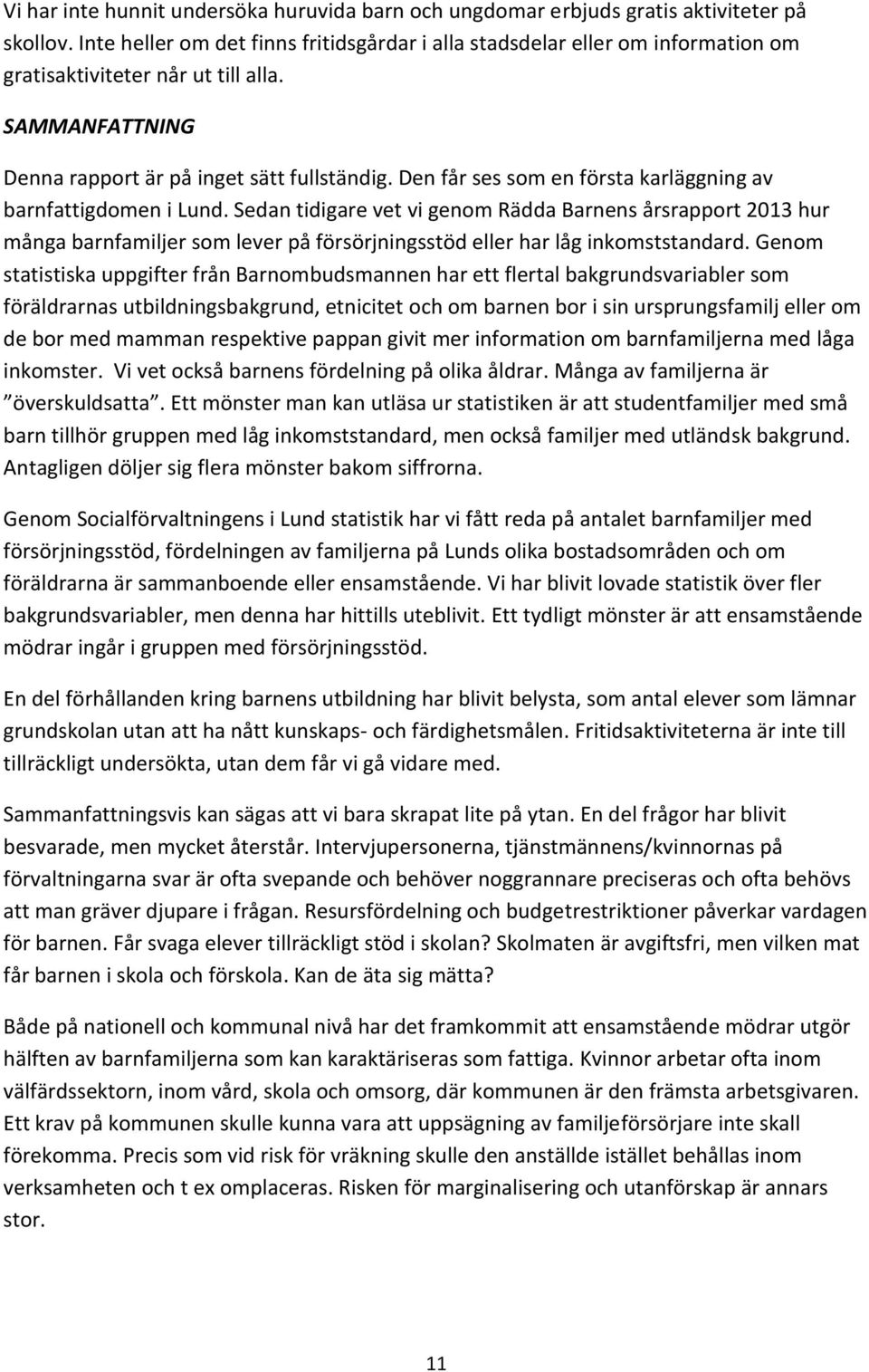 Den får ses som en första karläggning av barnfattigdomen i Lund.