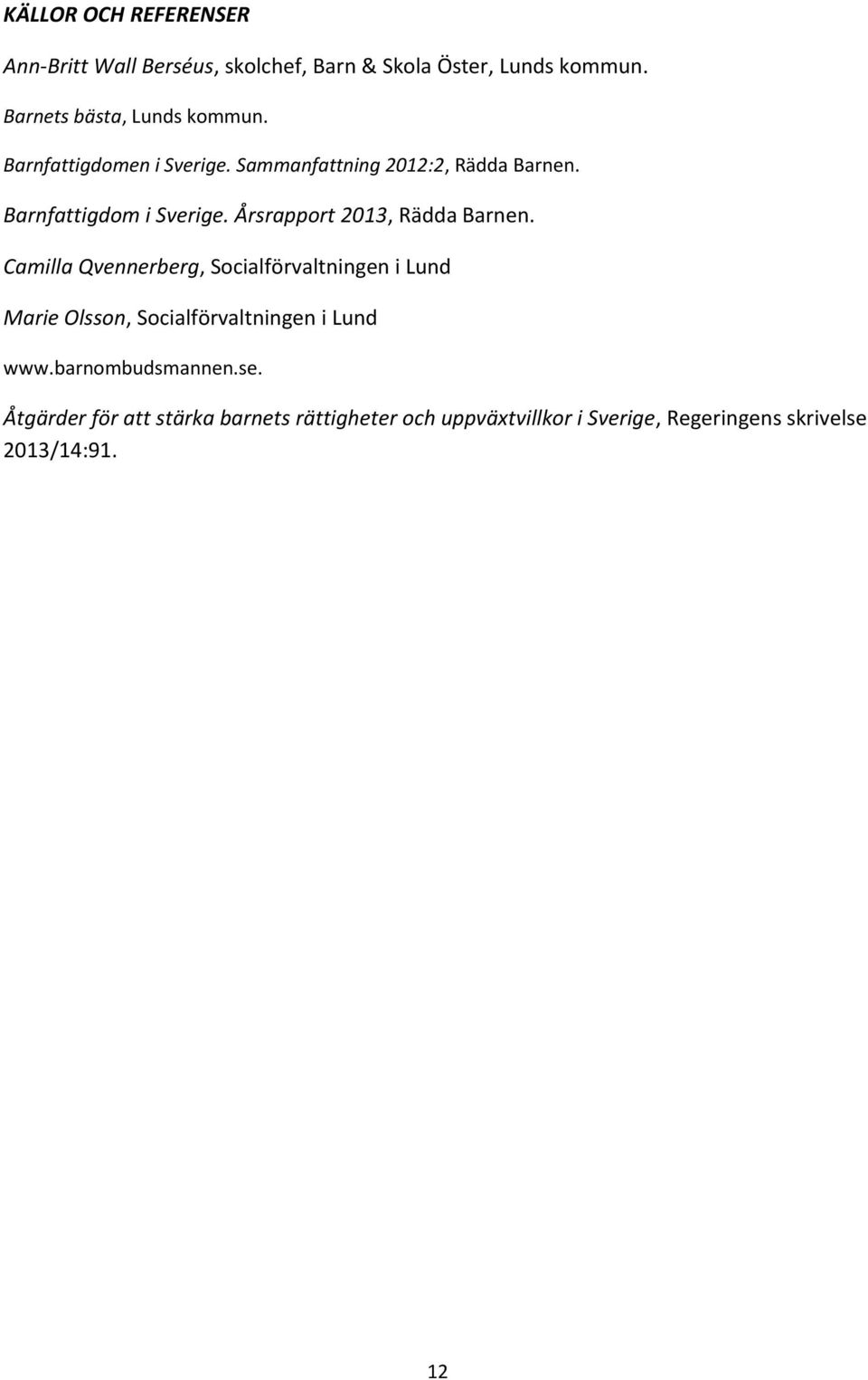 Barnfattigdom i Sverige. Årsrapport 2013, Rädda Barnen.