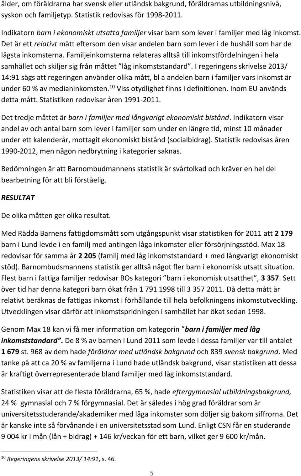 Det är ett relativt mått eftersom den visar andelen barn som lever i de hushåll som har de lägsta inkomsterna.
