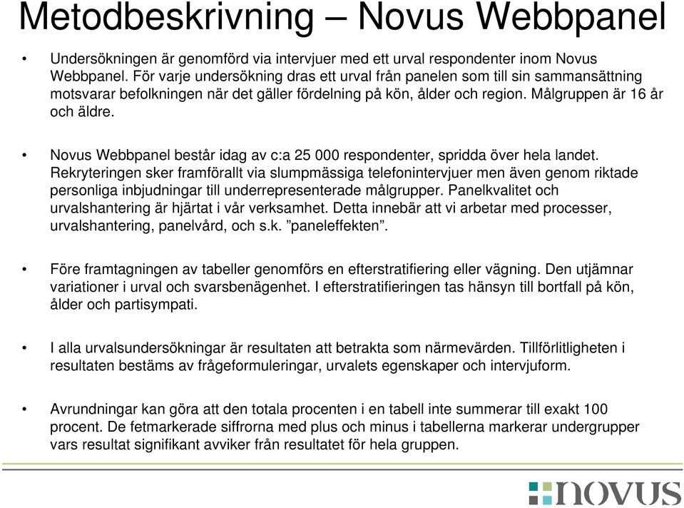 Novus Webbpanel består idag av c:a 25 000 respondenter, spridda över hela landet.