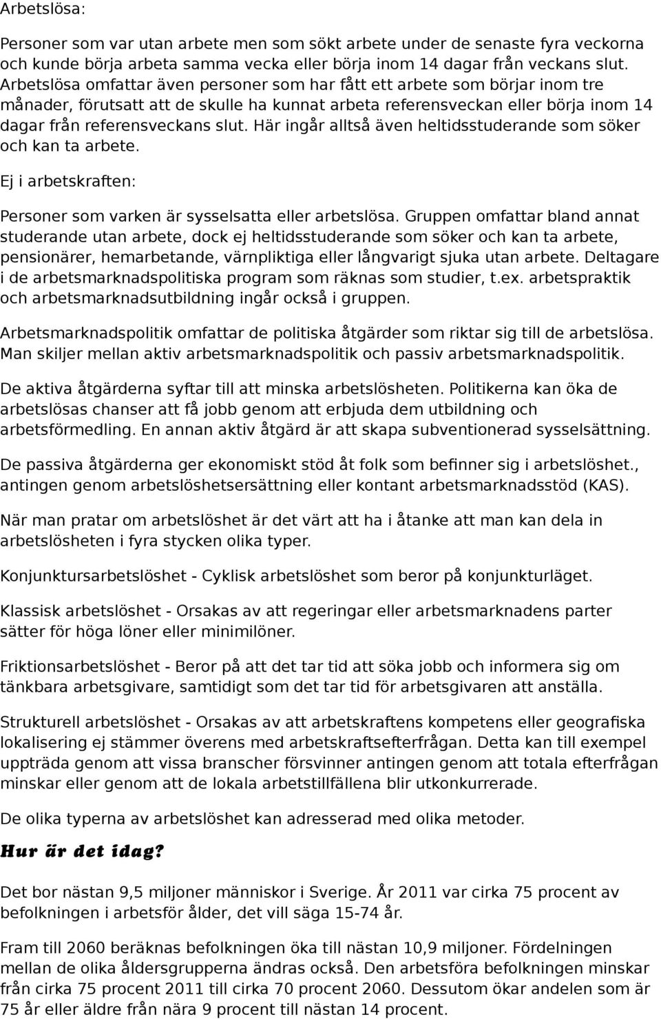 Här ingår alltså även heltidsstuderande som söker och kan ta arbete. Ej i arbetskraften: Personer som varken är sysselsatta eller arbetslösa.