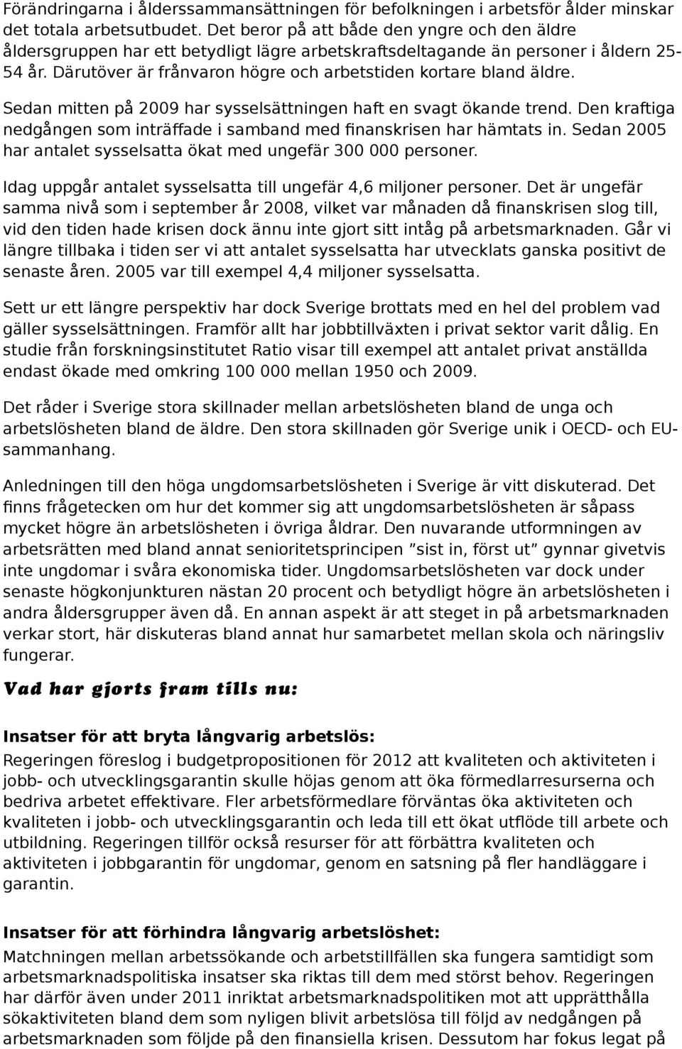 Därutöver är frånvaron högre och arbetstiden kortare bland äldre. Sedan mitten på 2009 har sysselsättningen haft en svagt ökande trend.