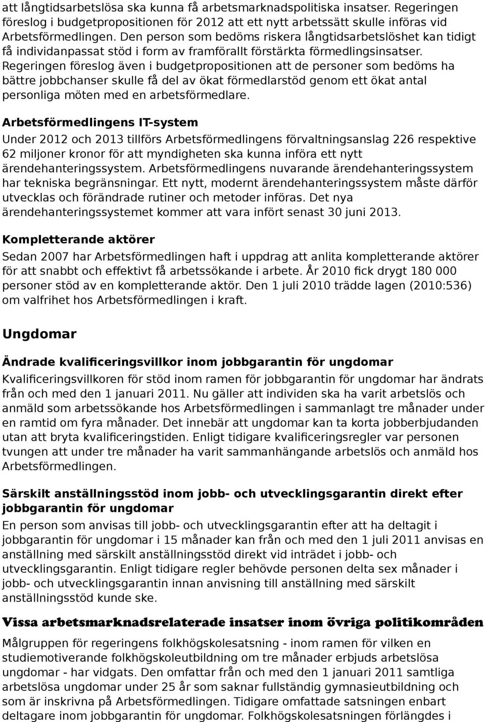 Regeringen föreslog även i budgetpropositionen att de personer som bedöms ha bättre jobbchanser skulle få del av ökat förmedlarstöd genom ett ökat antal personliga möten med en arbetsförmedlare.
