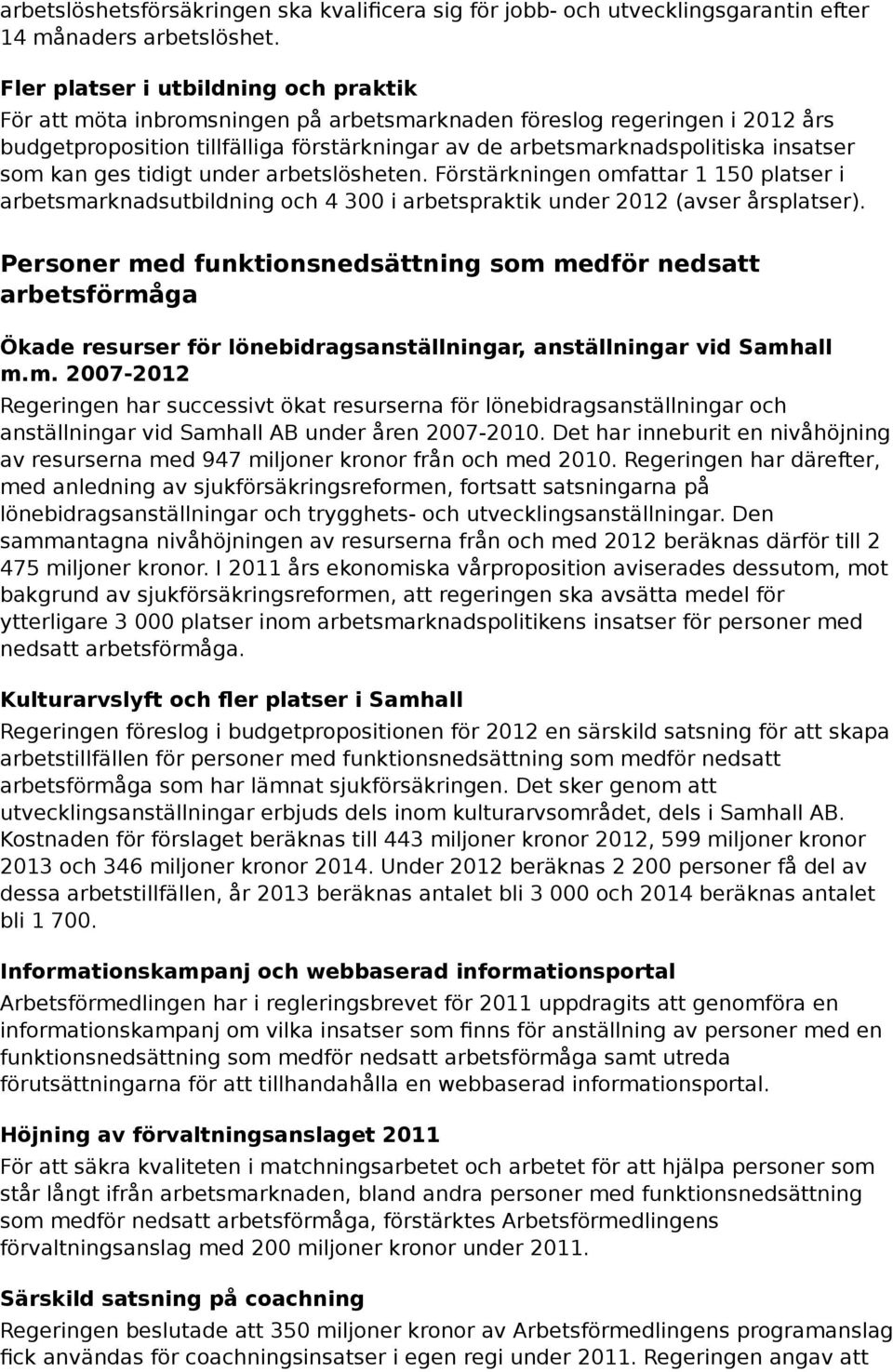 som kan ges tidigt under arbetslösheten. Förstärkningen omfattar 1 150 platser i arbetsmarknadsutbildning och 4 300 i arbetspraktik under 2012 (avser årsplatser).