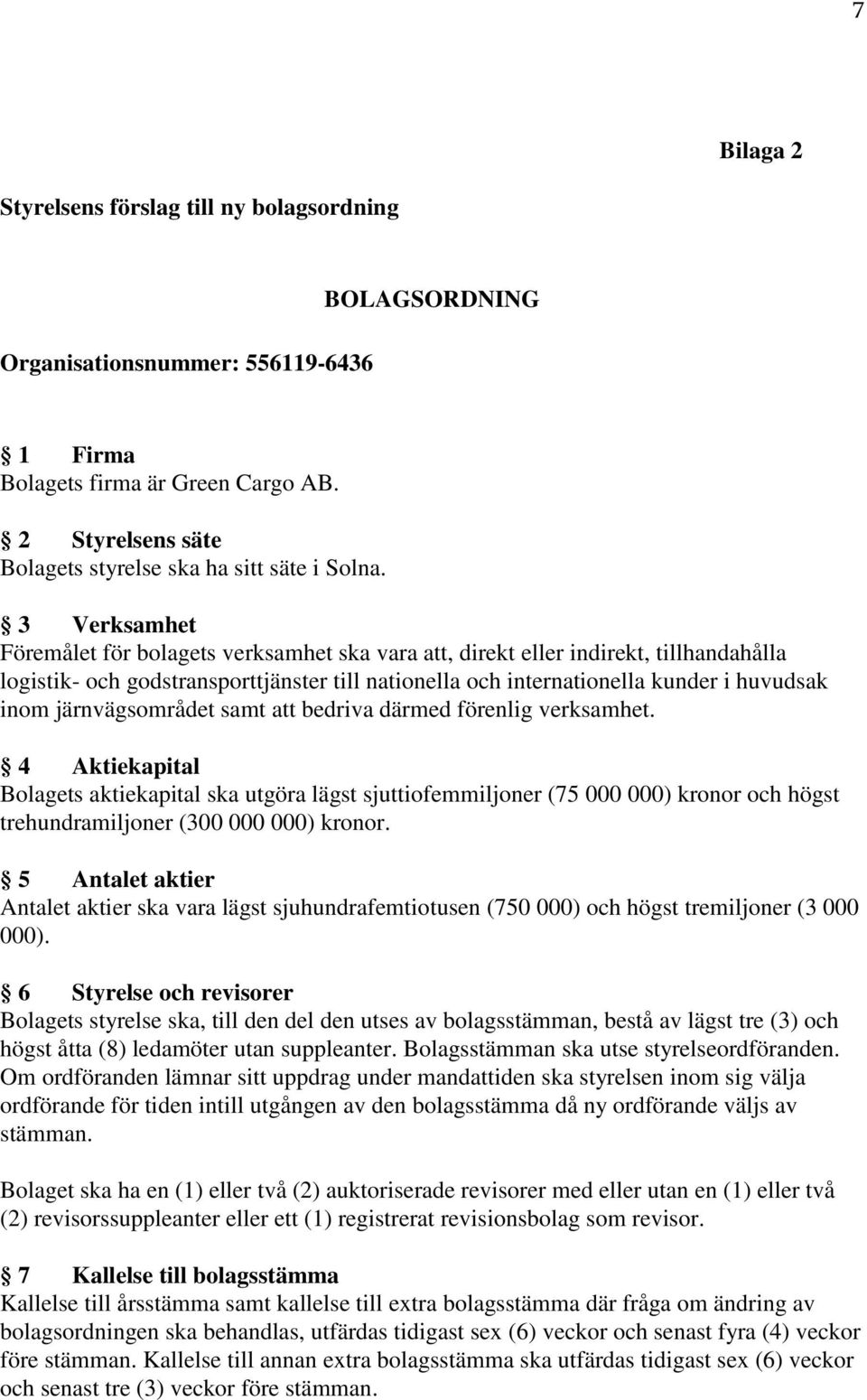 3 Verksamhet Föremålet för bolagets verksamhet ska vara att, direkt eller indirekt, tillhandahålla logistik- och godstransporttjänster till nationella och internationella kunder i huvudsak inom