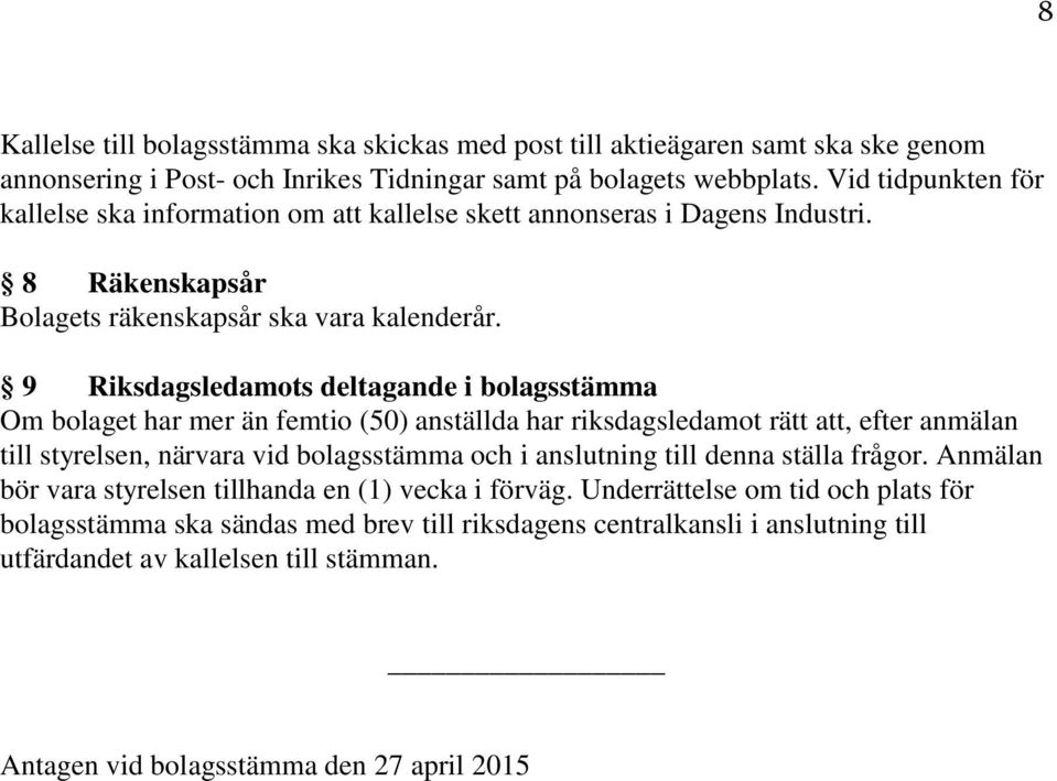 9 Riksdagsledamots deltagande i bolagsstämma Om bolaget har mer än femtio (50) anställda har riksdagsledamot rätt att, efter anmälan till styrelsen, närvara vid bolagsstämma och i anslutning till