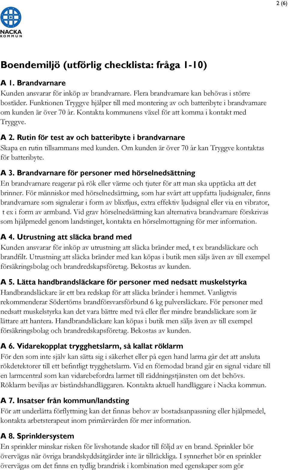 Rutin för test av och batteribyte i brandvarnare Skapa en rutin tillsammans med kunden. Om kunden är över 70 år kan Tryggve kontaktas för batteribyte. A 3.