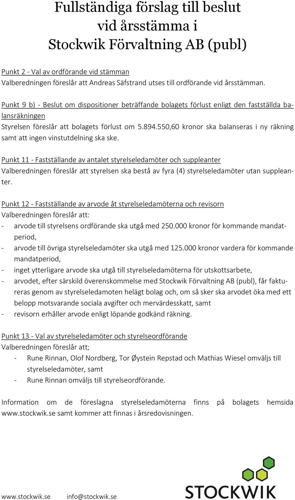 550,60 kronor ska balanseras i ny räkning samt att ingen vinstutdelning ska ske.