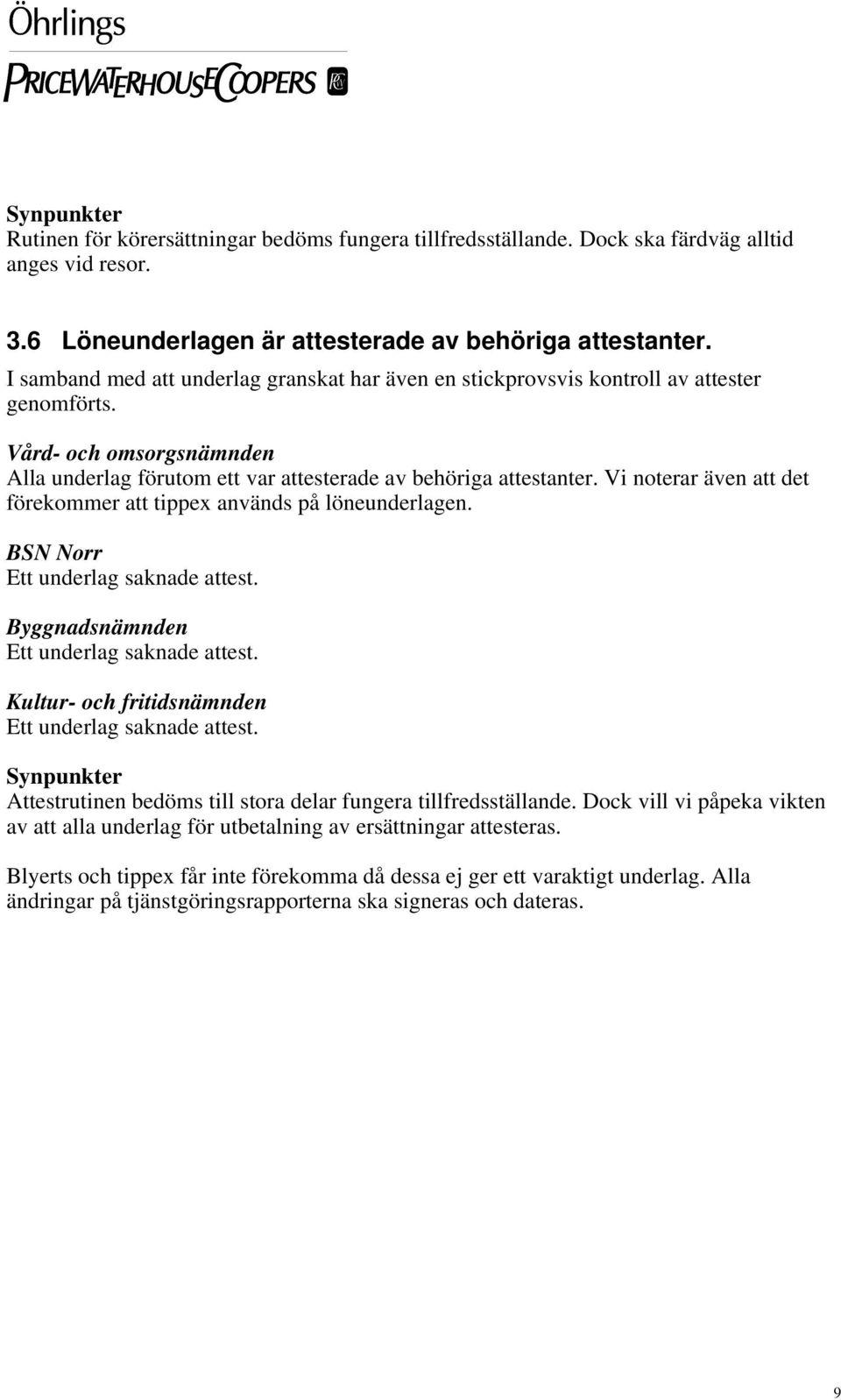 Vi noterar även att det förekommer att tippex används på löneunderlagen. Ett underlag saknade attest. Byggnadsnämnden Ett underlag saknade attest. Ett underlag saknade attest. Synpunkter Attestrutinen bedöms till stora delar fungera tillfredsställande.