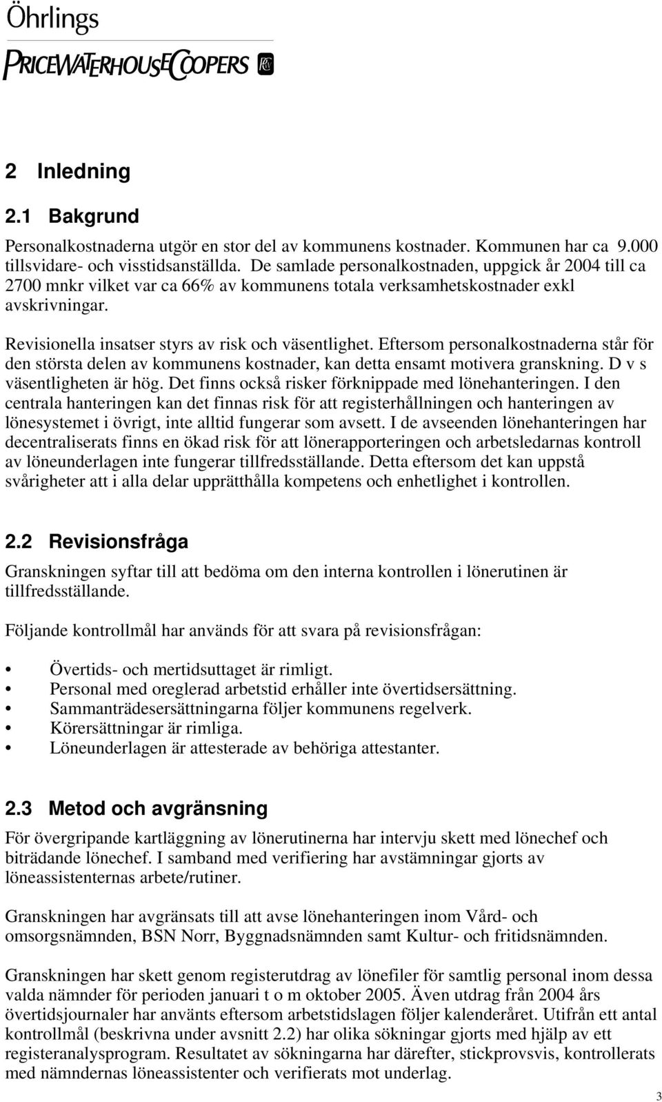 Eftersom personalkostnaderna står för den största delen av kommunens kostnader, kan detta ensamt motivera granskning. D v s väsentligheten är hög.