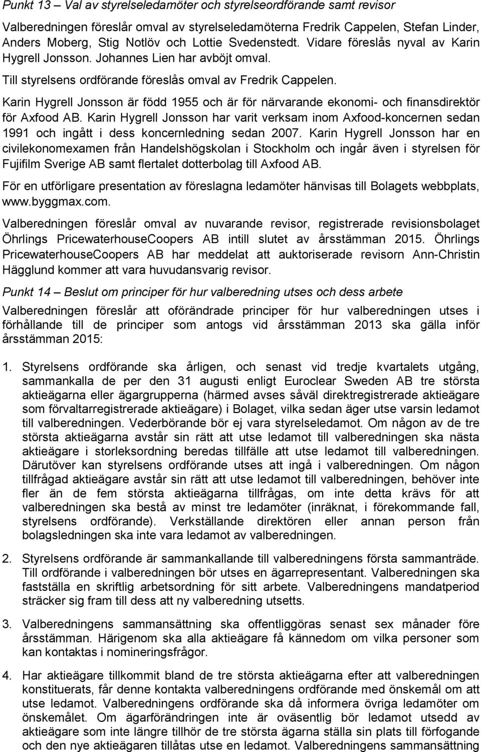 Karin Hygrell Jonsson är född 1955 och är för närvarande ekonomi- och finansdirektör för Axfood AB.