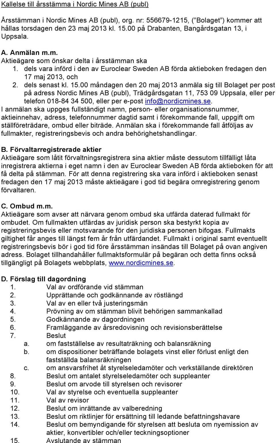 dels vara införd i den av Euroclear Sweden AB förda aktieboken fredagen den 17 maj 2013, och 2. dels senast kl. 15.