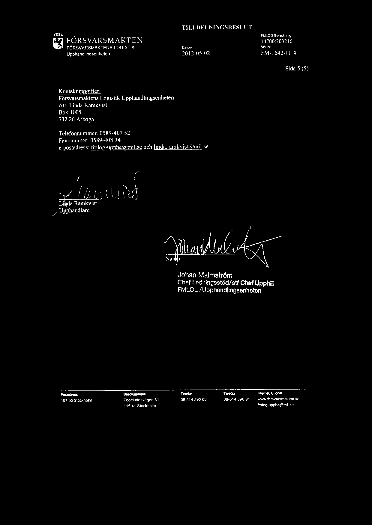 t.. ~ FÖRSVARSMAKTEN FÖRSVARSMAKTENS LOGISTIK TILLDELNINGSBESLUT Datum 2012-05-02 FMLOG~ Målnt FM-1642-11-4 ' Kontaktuppgifter: Försvarsmaktens Logistik Att: Linda Ramkvist Box 1005 732 26 Arboga