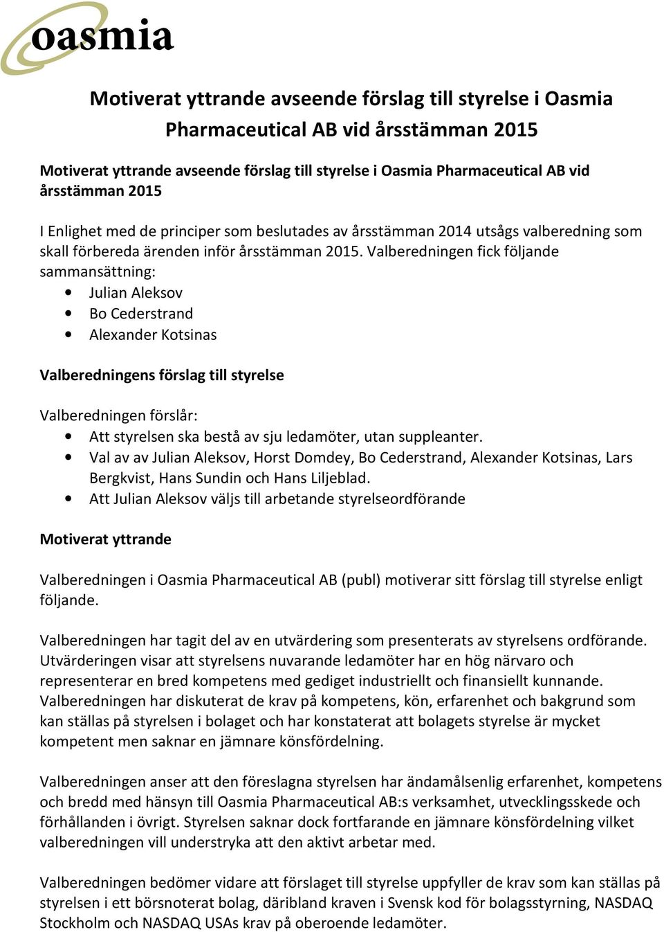 Valberedningen fick följande sammansättning: Julian Aleksov Bo Cederstrand Alexander Kotsinas Valberedningens förslag till styrelse Valberedningen förslår: Att styrelsen ska bestå av sju ledamöter,