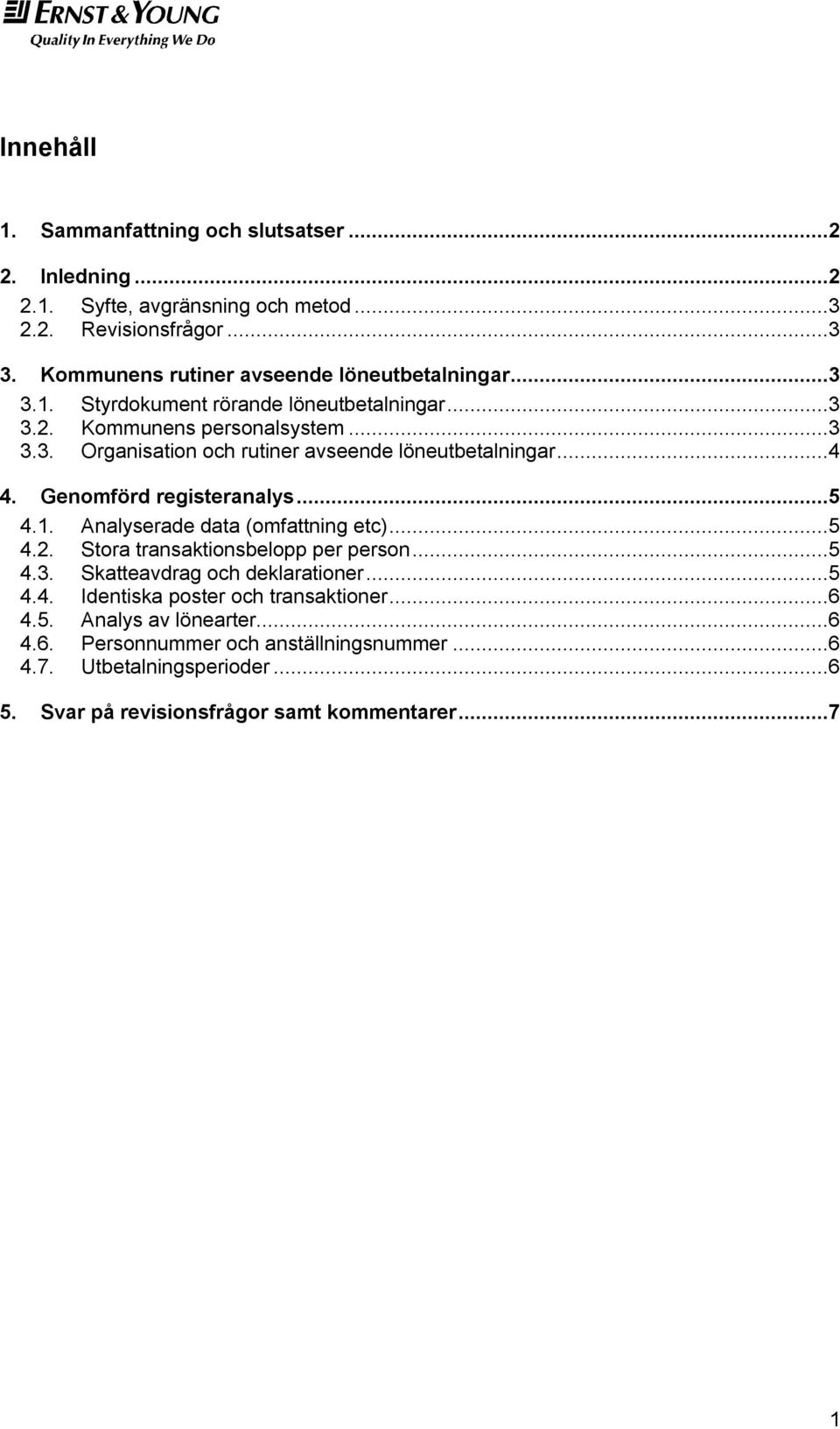 ..4 4. Genomförd registeranalys...5 4.1. Analyserade data (omfattning etc)...5 4.2. Stora transaktionsbelopp per person...5 4.3. Skatteavdrag och deklarationer...5 4.4. Identiska poster och transaktioner.