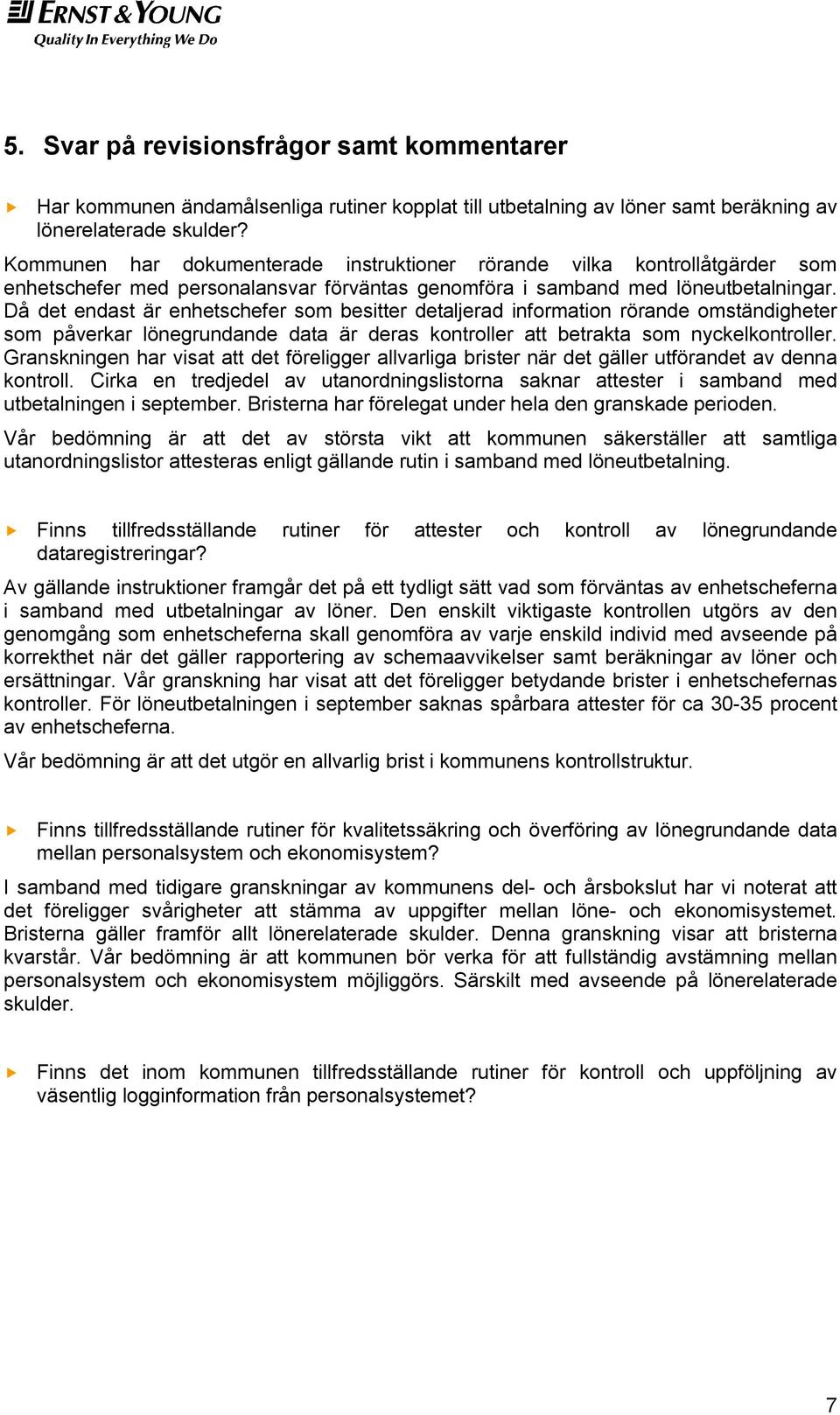 Då det endast är enhetschefer som besitter detaljerad information rörande omständigheter som påverkar lönegrundande data är deras kontroller att betrakta som nyckelkontroller.