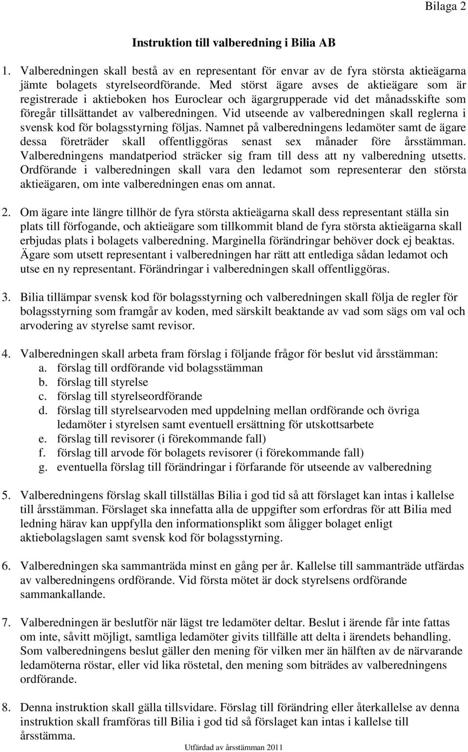 Vid utseende av valberedningen skall reglerna i svensk kod för bolagsstyrning följas.
