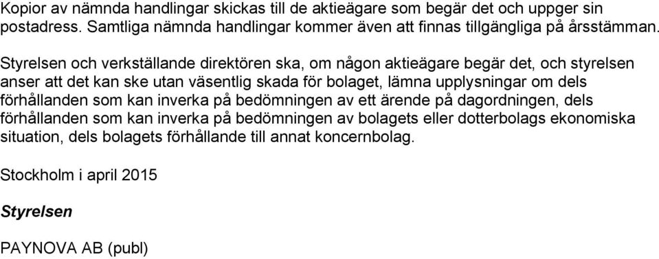 Styrelsen och verkställande direktören ska, om någon aktieägare begär det, och styrelsen anser att det kan ske utan väsentlig skada för bolaget, lämna