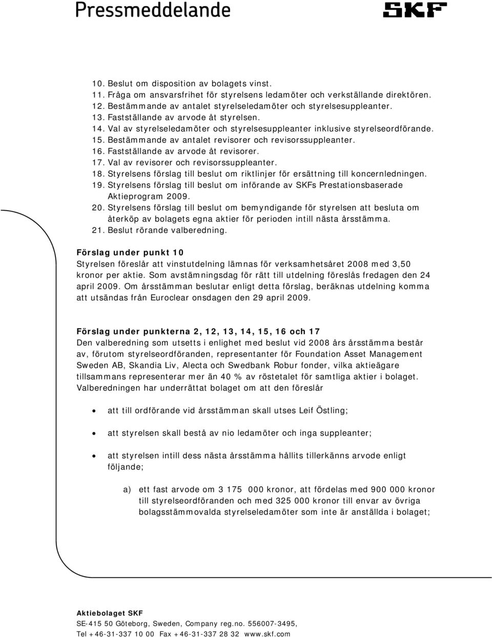 Fastställande av arvode åt revisorer. 17. Val av revisorer och revisorssuppleanter. 18. Styrelsens förslag till beslut om riktlinjer för ersättning till koncernledningen. 19.