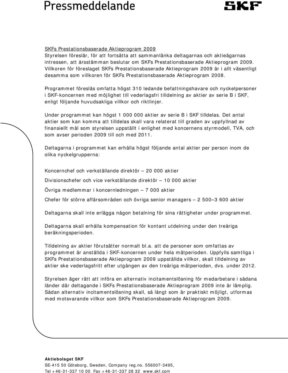 Programmet föreslås omfatta högst 310 ledande befattningshavare och nyckelpersoner i SKF-koncernen med möjlighet till vederlagsfri tilldelning av aktier av serie B i SKF, enligt följande huvudsakliga