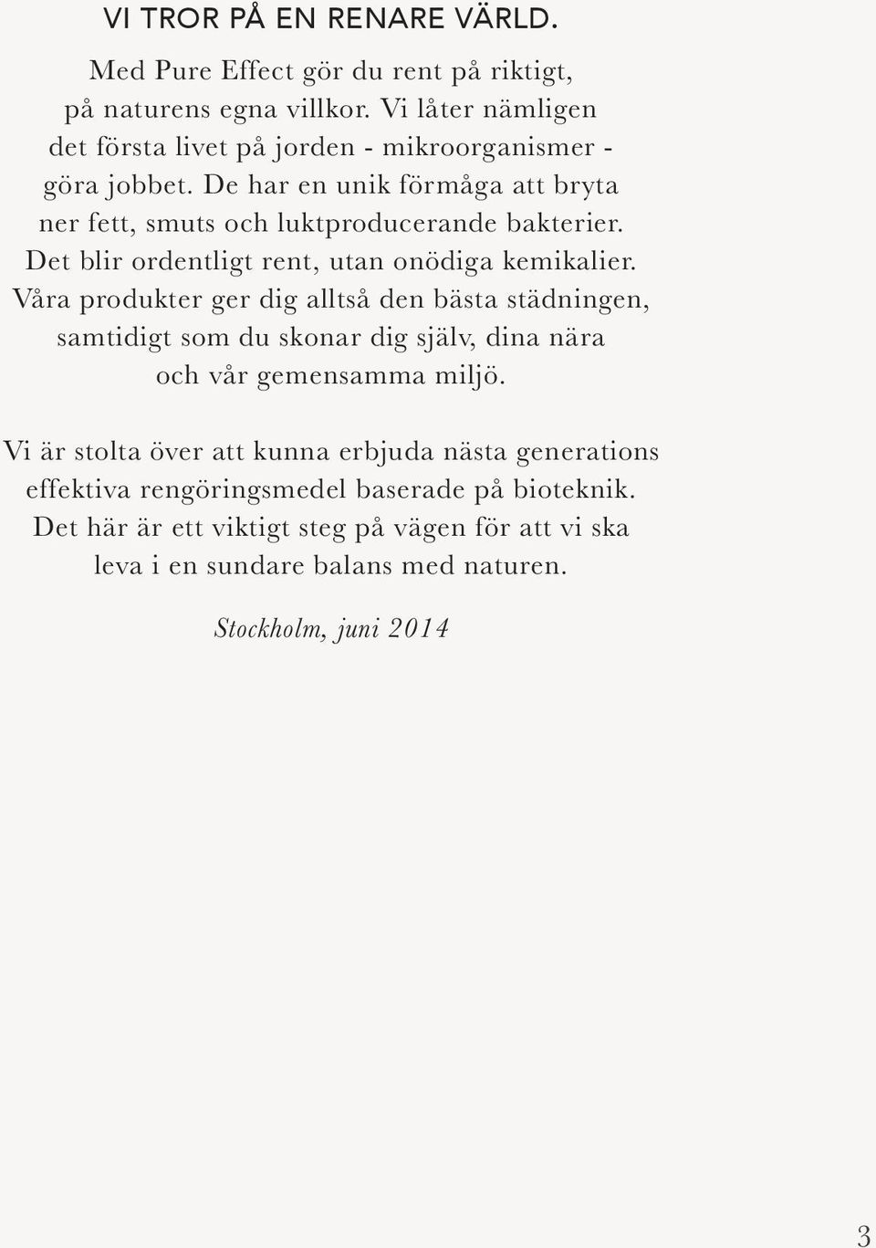 Det blir ordentligt rent, utan onödiga kemikalier.
