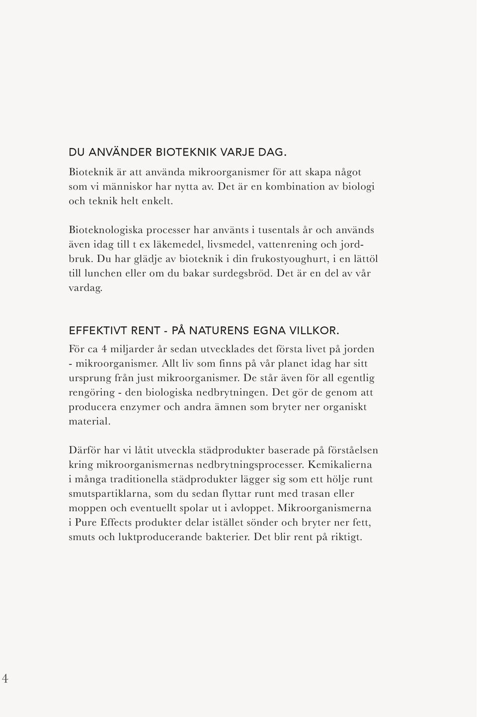 Du har glädje av bioteknik i din frukostyoughurt, i en lättöl till lunchen eller om du bakar surdegsbröd. Det är en del av vår vardag. EFFEKTIVT RENT - PÅ NATURENS EGNA VILLKOR.