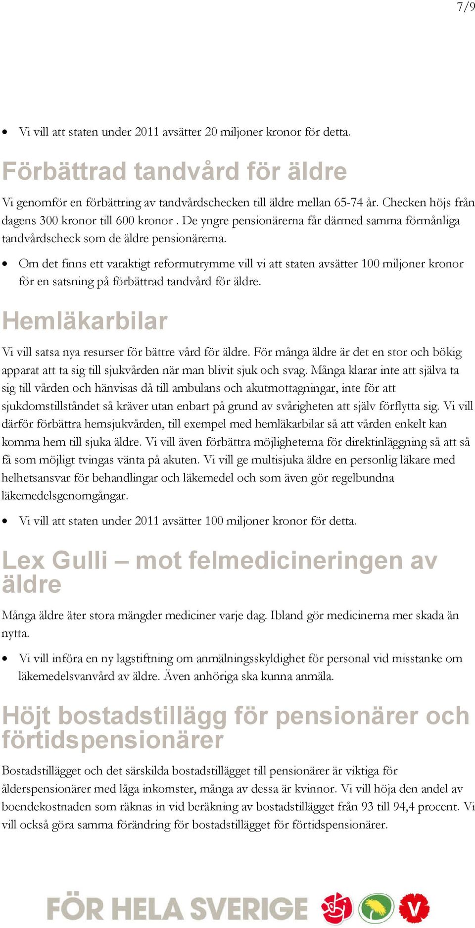 Om det finns ett varaktigt reformutrymme vill vi att staten avsätter 100 miljoner kronor för en satsning på förbättrad tandvård för äldre.