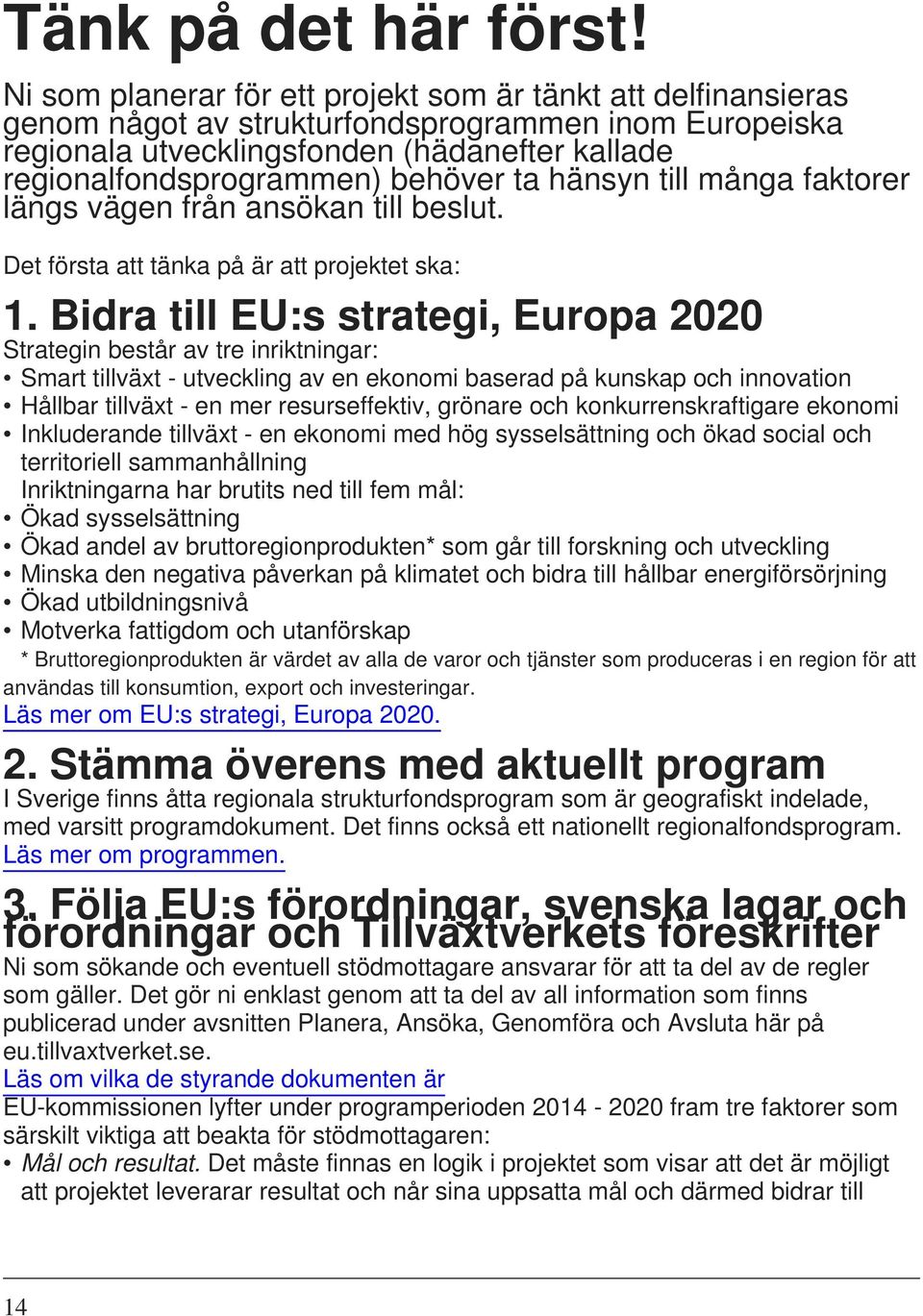 ta hänsyn till många faktorer längs vägen från ansökan till beslut. Det första att tänka på är att projektet ska: 1.