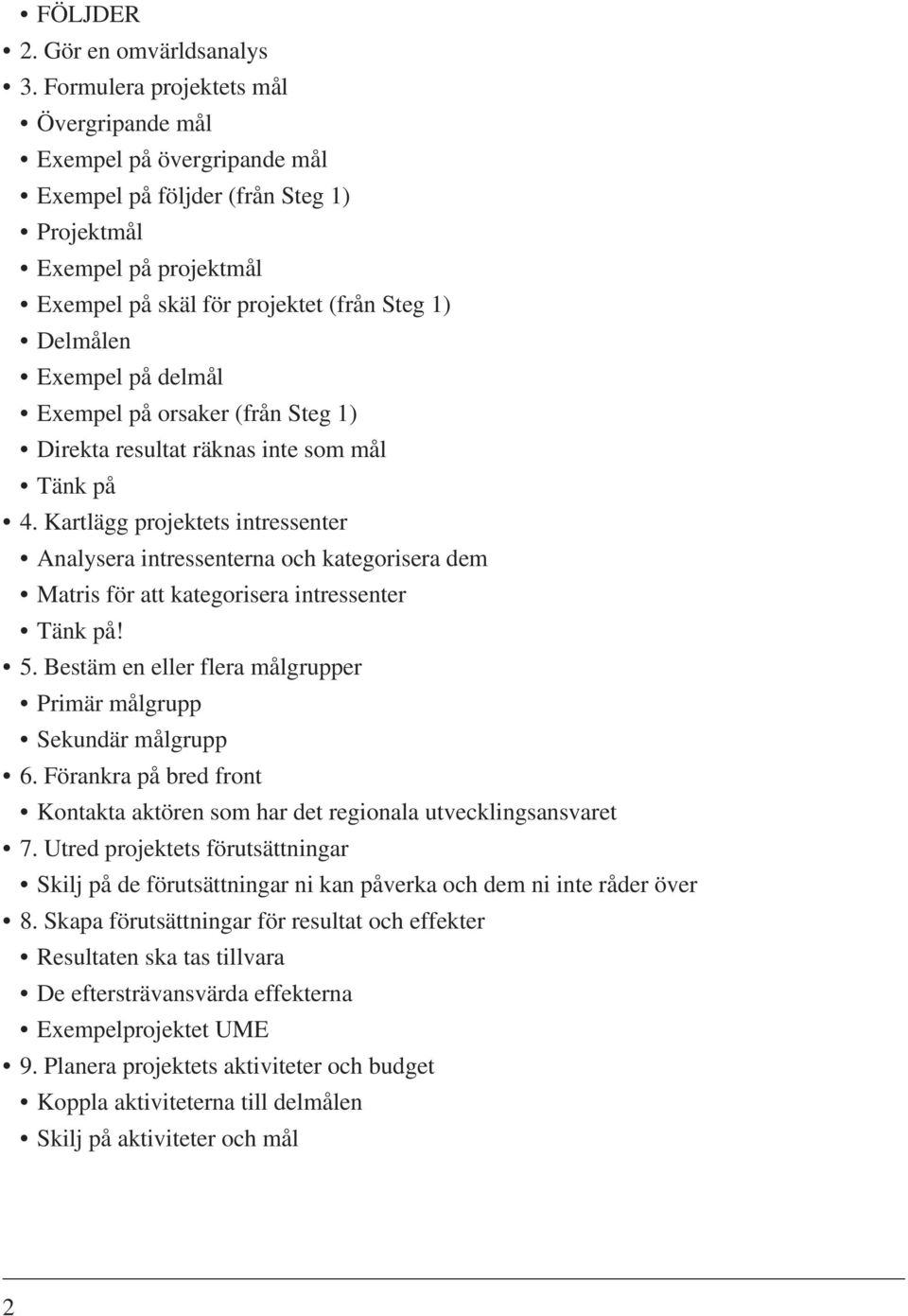 delmål Exempel på orsaker (från Steg 1) Direkta resultat räknas inte som mål Tänk på 4.