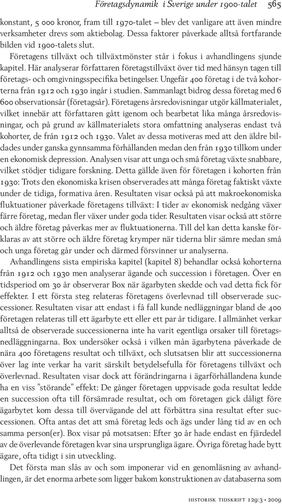 Här analyserar författaren företagstillväxt över tid med hänsyn tagen till företags- och omgivningsspecifika betingelser. Ungefär 400 företag i de två kohorterna från 1912 och 1930 ingår i studien.
