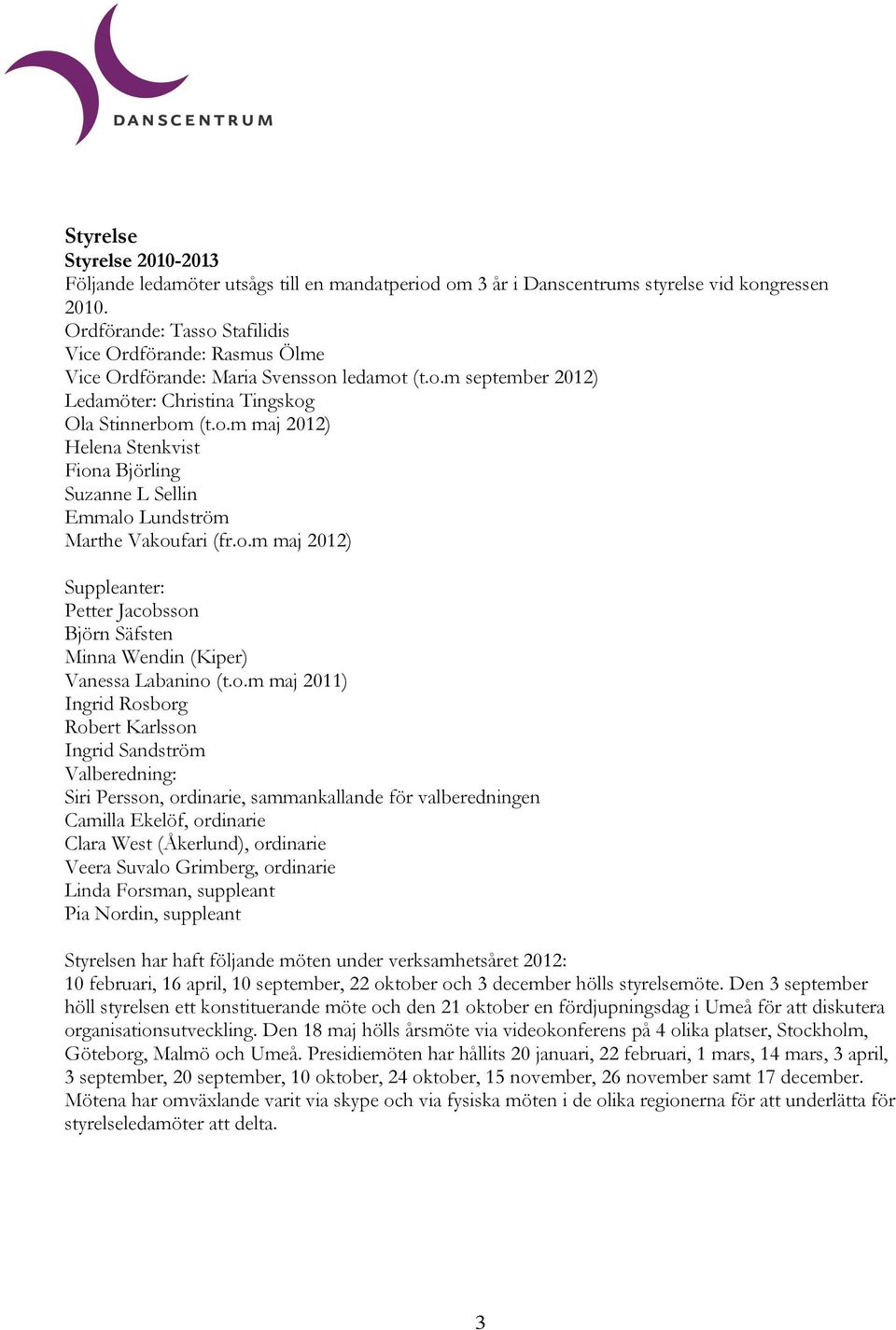 o.m maj 2012) Suppleanter: Petter Jacobsson Björn Säfsten Minna Wendin (Kiper) Vanessa Labanino (t.o.m maj 2011) Ingrid Rosborg Robert Karlsson Ingrid Sandström Valberedning: Siri Persson, ordinarie,