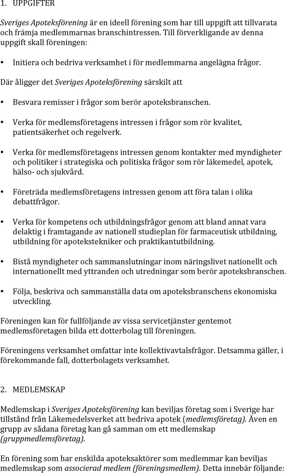 Där åligger det Sveriges Apoteksförening särskilt att Besvara remisser i frågor som berör apoteksbranschen.