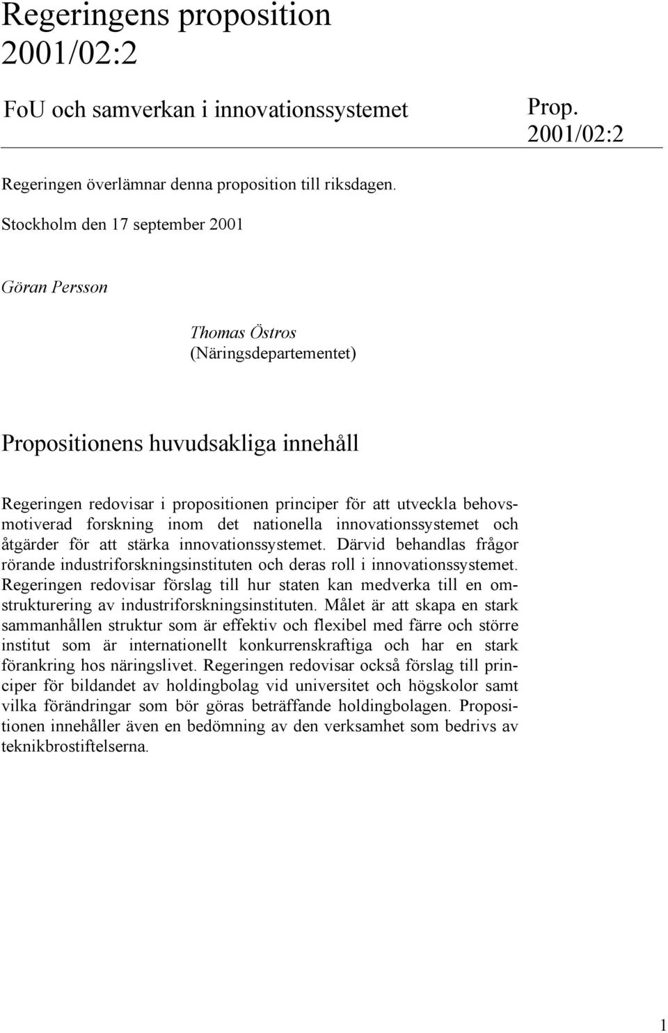forskning inom det nationella innovationssystemet och åtgärder för att stärka innovationssystemet. Därvid behandlas frågor rörande industriforskningsinstituten och deras roll i innovationssystemet.