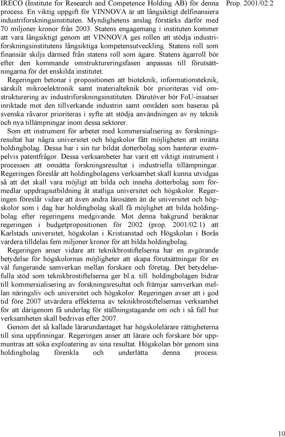 Statens engagemang i instituten kommer att vara långsiktigt genom att VINNOVA ges rollen att stödja industriforskningsinstitutens långsiktiga kompetensutveckling.