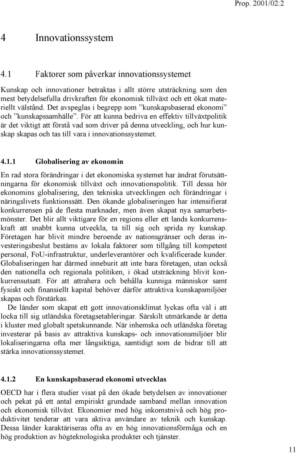 välstånd. Det avspeglas i begrepp som kunskapsbaserad ekonomi och kunskapssamhälle.