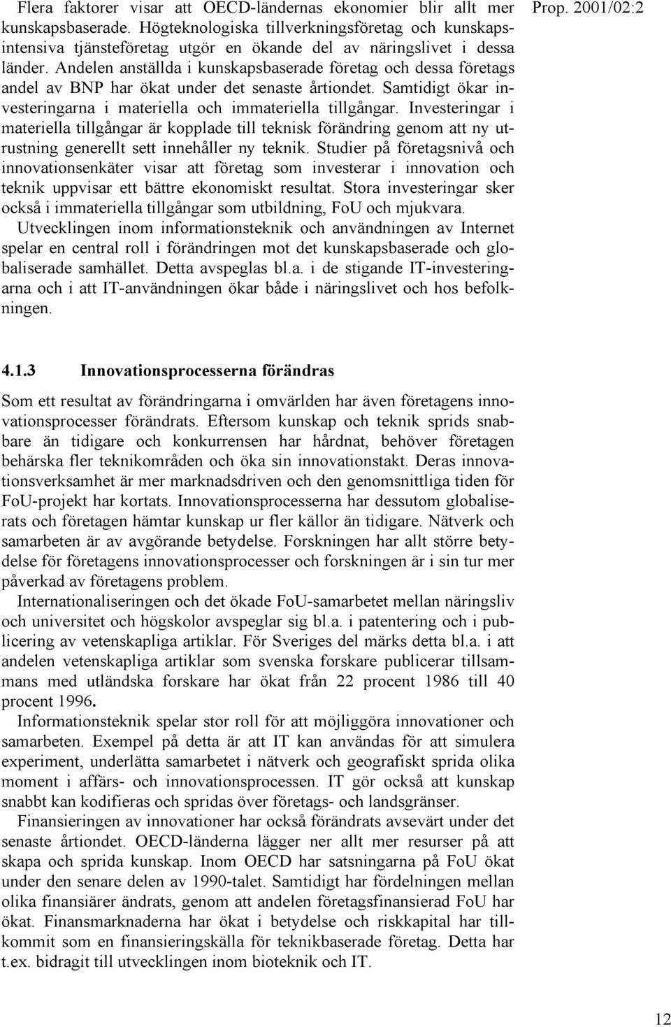 Andelen anställda i kunskapsbaserade företag och dessa företags andel av BNP har ökat under det senaste årtiondet. Samtidigt ökar investeringarna i materiella och immateriella tillgångar.