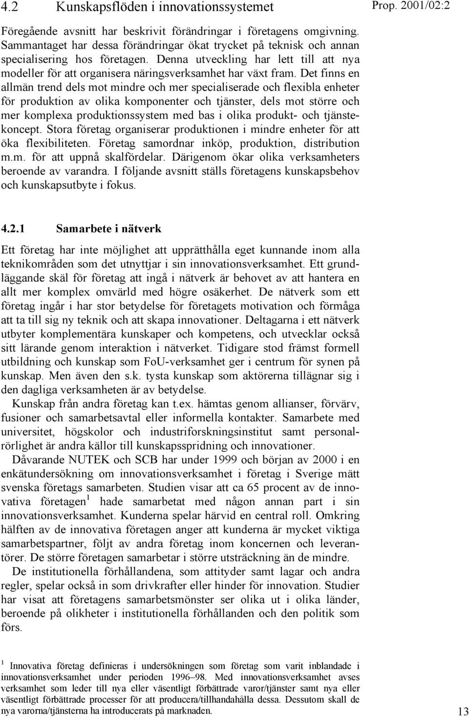 Det finns en allmän trend dels mot mindre och mer specialiserade och flexibla enheter för produktion av olika komponenter och tjänster, dels mot större och mer komplexa produktionssystem med bas i