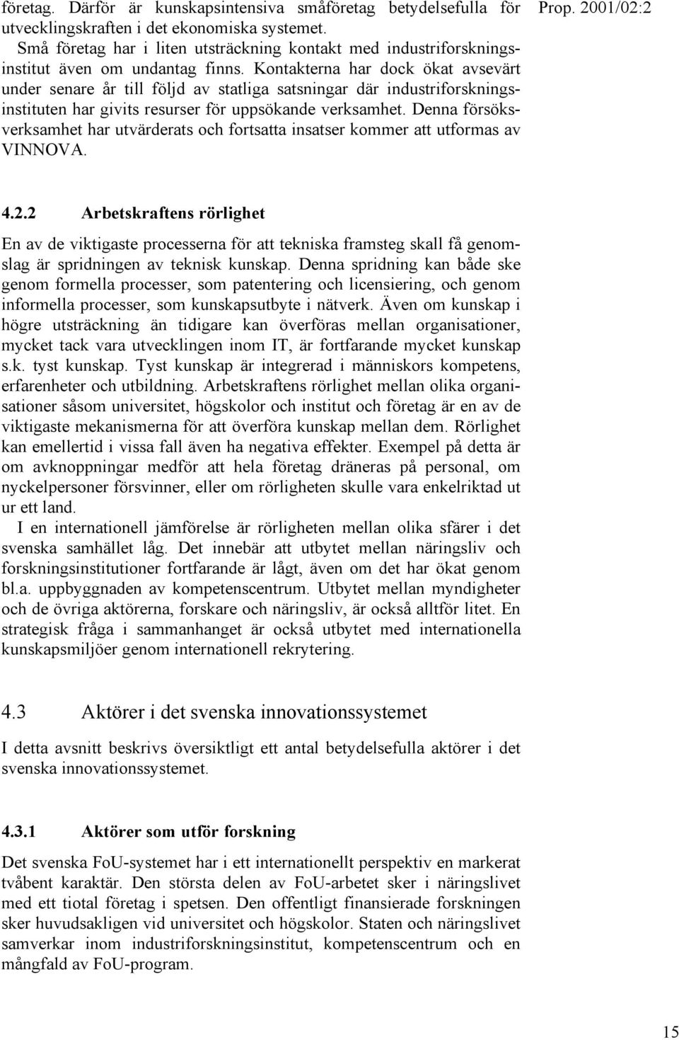 Kontakterna har dock ökat avsevärt under senare år till följd av statliga satsningar där industriforskningsinstituten har givits resurser för uppsökande verksamhet.