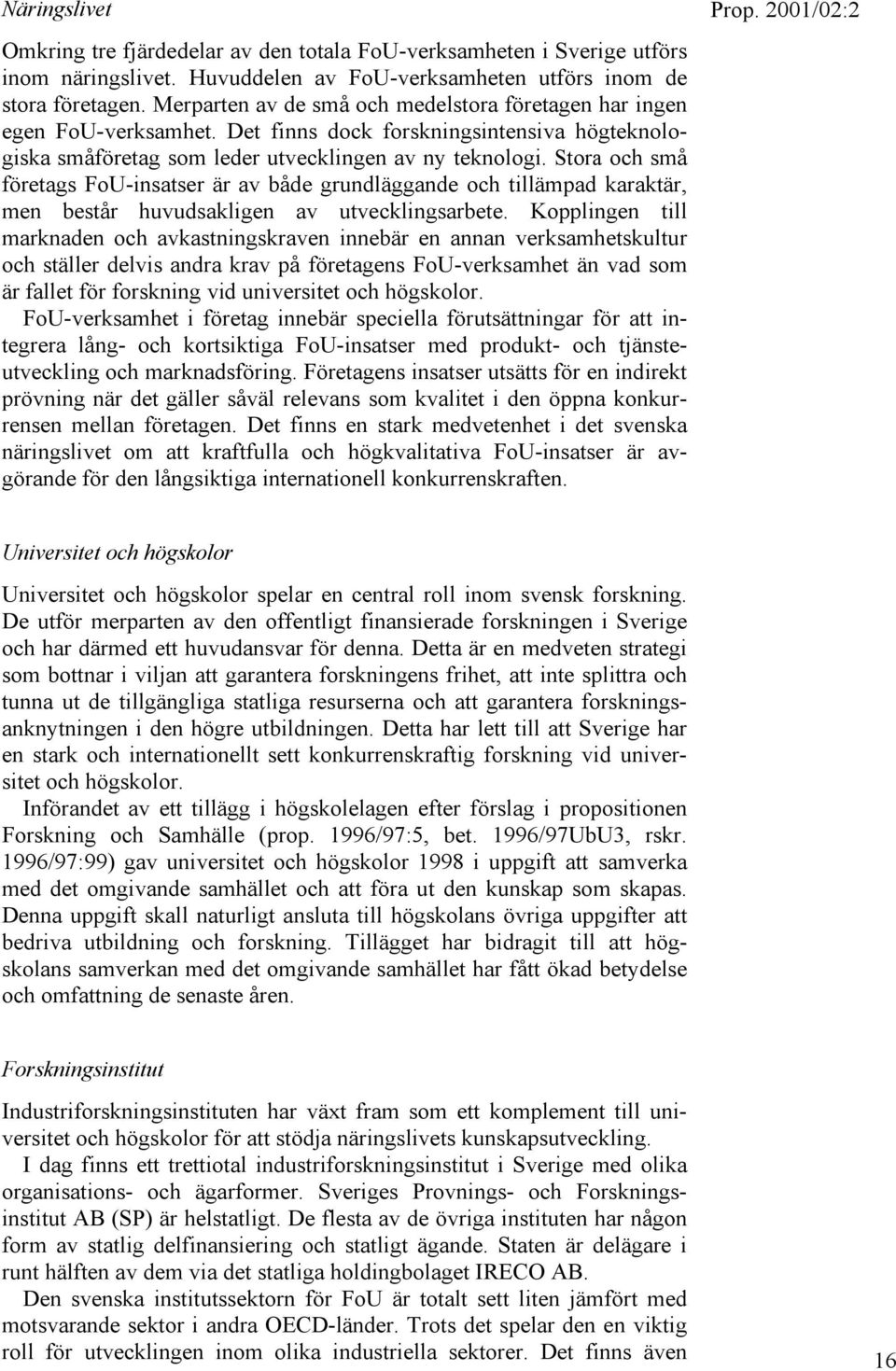 Stora och små företags FoU-insatser är av både grundläggande och tillämpad karaktär, men består huvudsakligen av utvecklingsarbete.